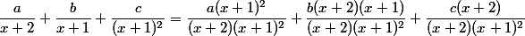 \dfrac{a}{x+2}+\dfrac{b}{x+1}+\dfrac{c}{(x+1)^2} = \dfrac{a(x+1)^2}{(x+2)(x+1)^2}+\dfrac{b(x+2)(x+1)}{(x+2)(x+1)^2}+\dfrac{c(x+2)}{(x+2)(x+1)^2}